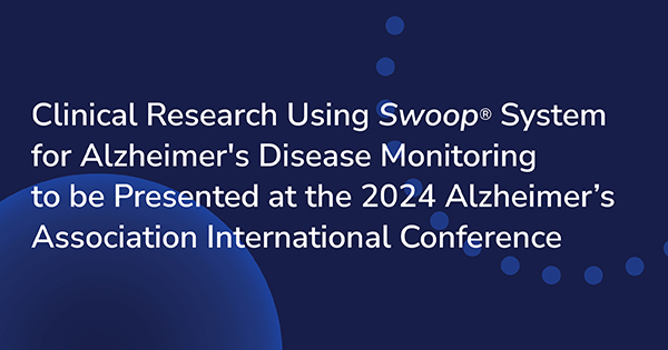 Clinical Research Using <em>Swoop</em>® System for Alzheimer's Disease Monitoring to be Presented at the 2024 Alzheimer’s Association International Conference