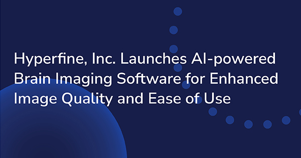 Hyperfine, Inc. Launches AI-powered Brain Imaging Software for Enhanced Image Quality and Ease of Use