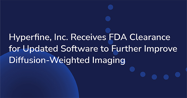 Hyperfine, Inc. Receives FDA Clearance for Updated Software to Further Improve Diffusion-Weighted Imaging
