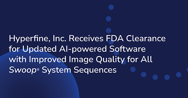 Hyperfine, Inc. Receives FDA Clearance for Updated AI-powered Software with Improved Image Quality for All Swoop® System Sequences