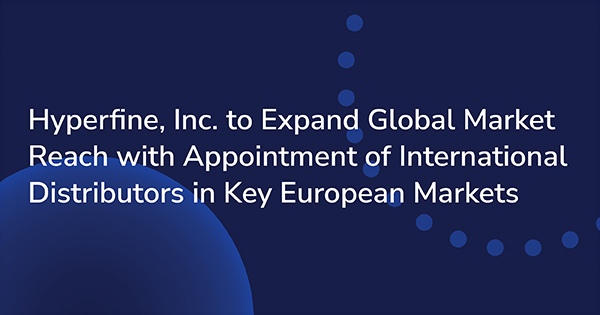 Hyperfine, Inc. to Expand Global Market Reach with Appointment of International Distributors in Key European Markets