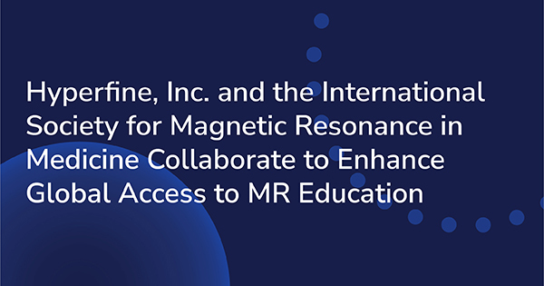 Hyperfine, Inc. and the International Society for Magnetic Resonance in Medicine Collaborate to Enhance Global Access to MR Education