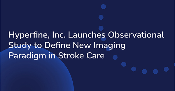 Hyperfine, Inc. Launches Observational Study to Define New Imaging Paradigm in Stroke Care