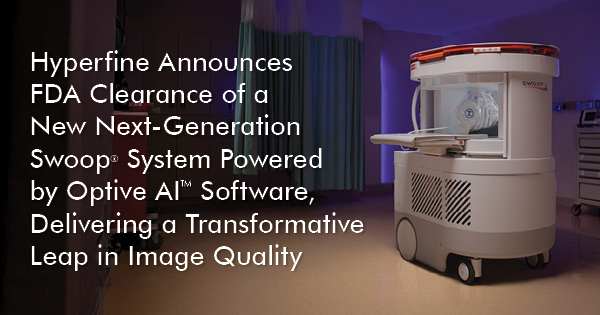 Hyperfine Announces FDA Clearance of a New Next-Generation Swoop<sup><sub>®</sub></sup> System Powered by Optive AI™ Software, Delivering a Transformative Leap in Image Quality