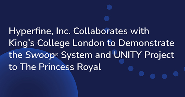 Hyperfine, Inc. Collaborates with King’s College London to Demonstrate the Swoop® System and UNITY Project to The Princess Royal