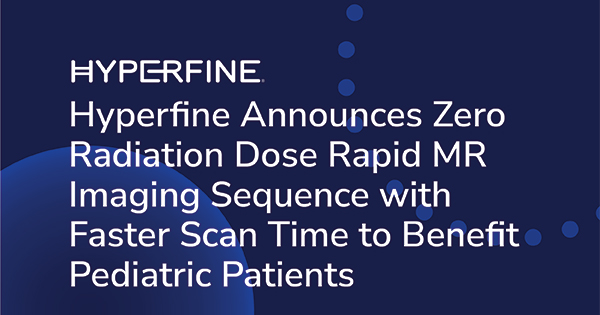 Hyperfine Announces Zero Radiation Dose Rapid MR Imaging Sequence with Faster Scan Time to Benefit Pediatric Patients