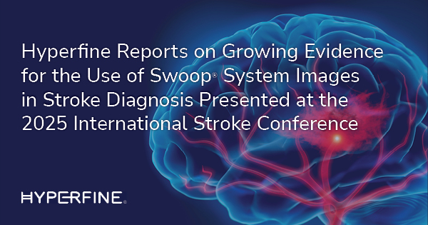 Hyperfine Reports on Growing Evidence for the Use of Swoop® System Images in Stroke Diagnosis Presented at the 2025 International Stroke Conference