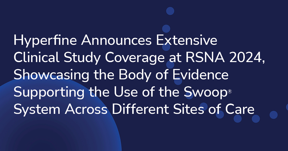 Hyperfine Announces Extensive Clinical Study Coverage at RSNA 2024, Showcasing the Body of Evidence Supporting the Use of the Swoop® System Across Different Sites of Care